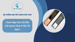 Các Yếu Tố Cần Quan Tâm Khi Chọn Nẹp Inox