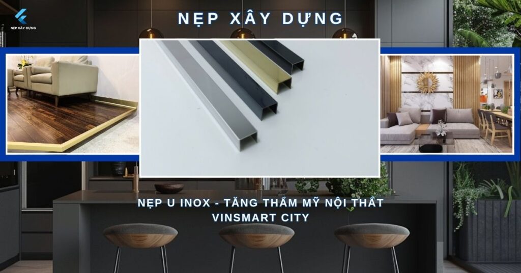 Nẹp U Inox - Tăng Thẩm Mỹ Nội Thất Vinsmart City