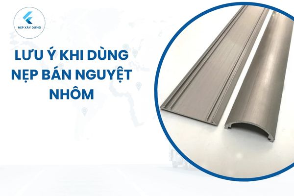 lƯU Ý KHI DÙNG nẹp bán nguyệt nhôm