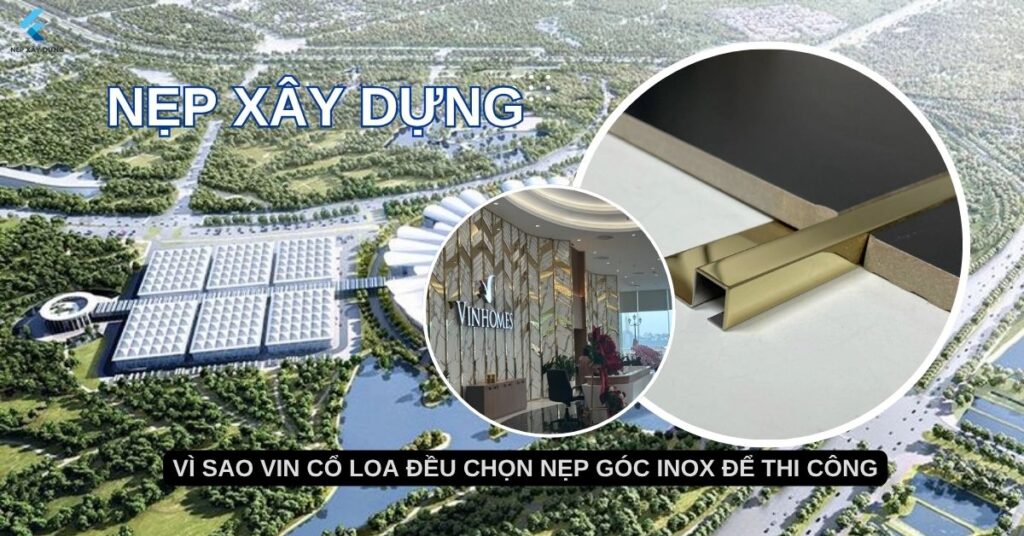 Vì Sao Vin Cổ Loa Đều Chọn Nẹp Góc Inox để thi công