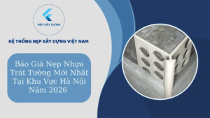 Báo giá nẹp nhựa trát tường mới nhất 2026 tại Hà Nội