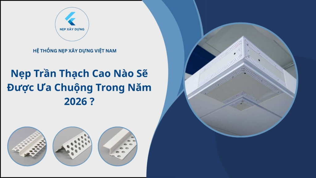 Nẹp trần thạch cao nào sẽ được ưa chuộng năm 2026