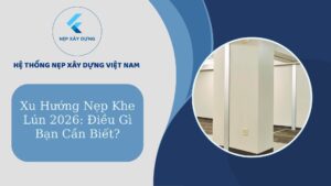 Xu hướng nẹp khe lún 2026