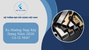 Xu hướng nẹp xây dựng năm 2026 có gì mới?
