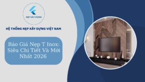 Báo giá nẹp T inox chi tiết và mới nhất 2026