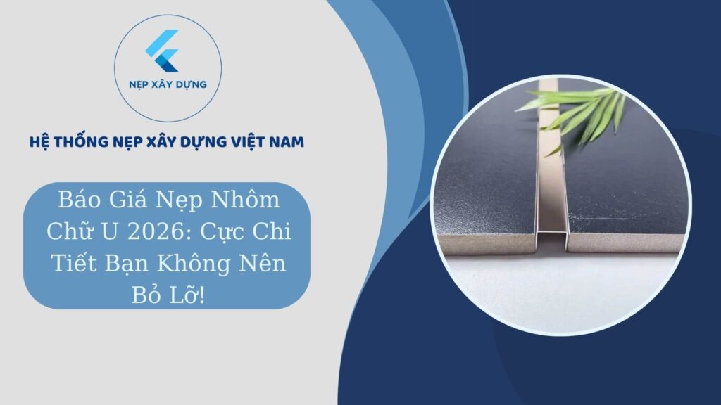 Báo giá nẹp nhôm chữu U 2026 cực chi tiết bạn không nên bỏ lỡ