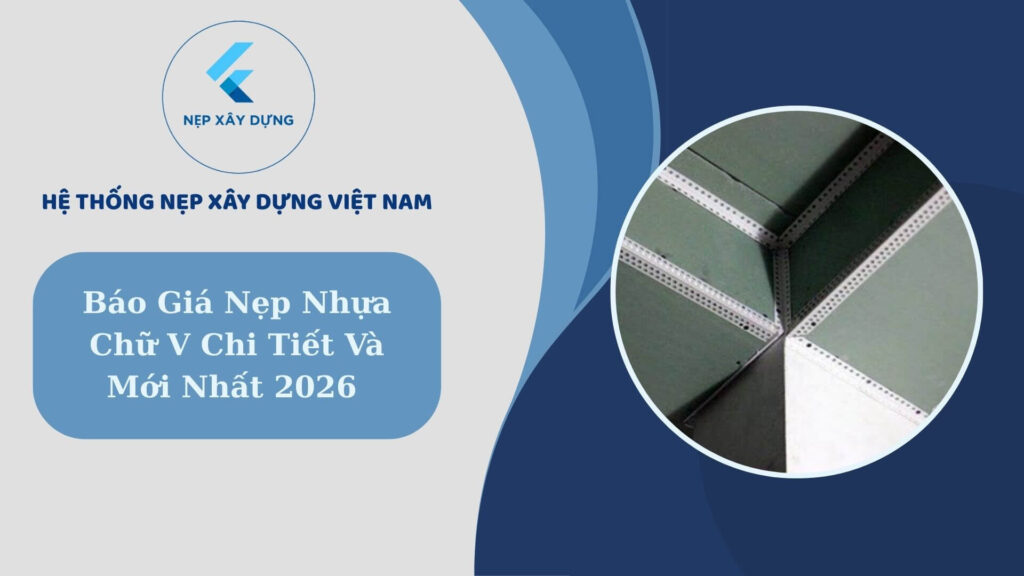 Báo giá nẹp nhựa chữ V chi tiết và mới nhất năm 2026
