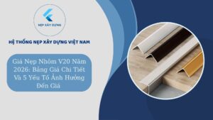 Giá nẹp nhôm V20 năm 2026 bang giá chi tieetst và 5 yếu tố ảnh hưởng đến giá