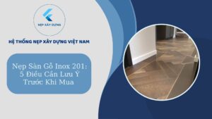 Lưu ý khi mua nẹp sàn gỗ Inox 201