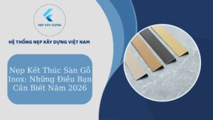 Nẹp kết thúc sàn gỗ inox những điều bạn cần biết năm 2026