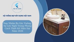 Nẹp nhôm bo góc vuông sự lên ngôi trong thiết kế 2026