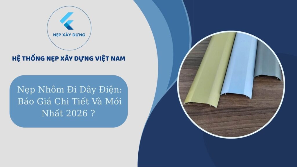 Nẹp nhôm đi dây điện báo giá mới nhất 2026