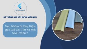 Nẹp nhôm đi dây điện báo giá mới nhất 2026