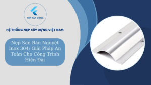 Nẹp sàn bán nguyệt Inox 304 giải pháp an toàn cho công trình hiện đại