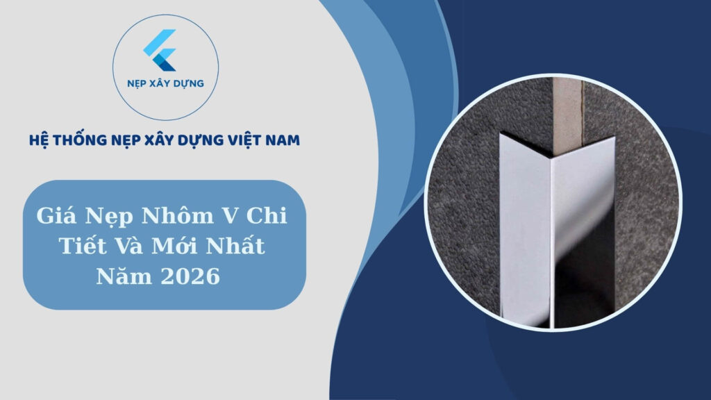 Giá nẹp nhôm V chi tiết và mới nhất 2026