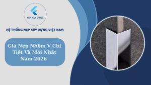Giá nẹp nhôm V chi tiết và mới nhất 2026