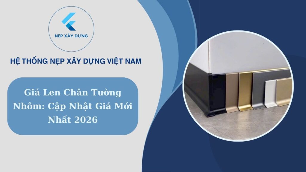 Giá len chân tường nhôm cập nhật giá mới nhất 2026