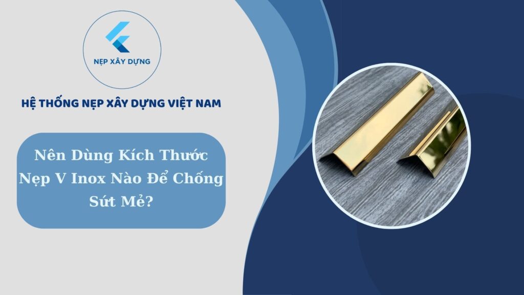 Nên dùng kích thước nẹp v inox nào để chống sứt mẻ